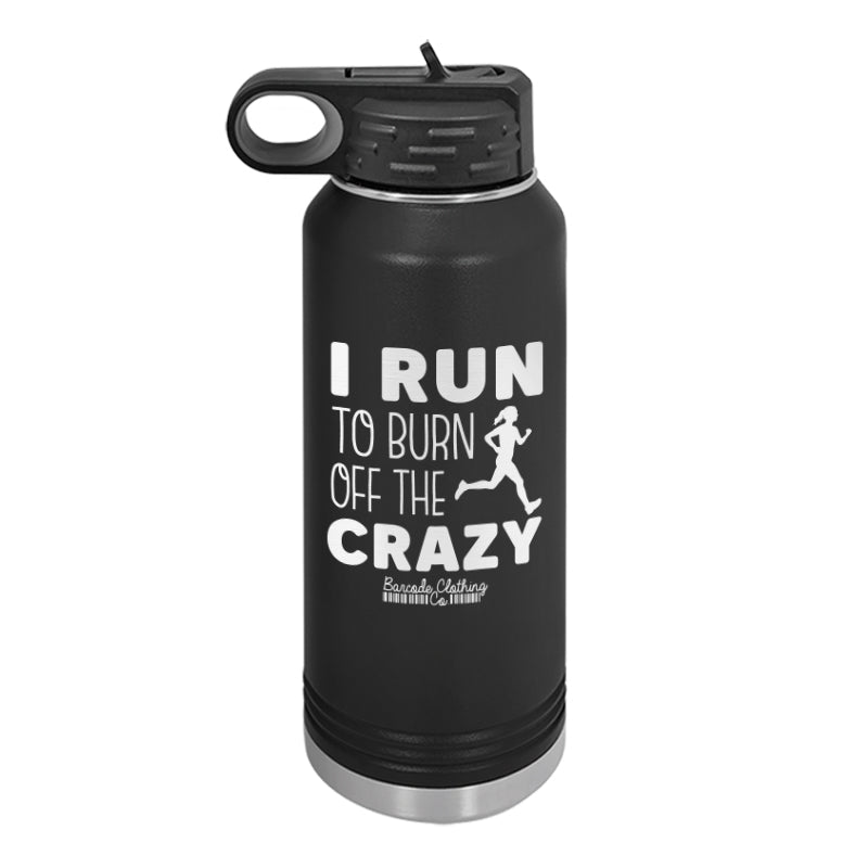 I Run To Burn Off The Crazy Water Bottle