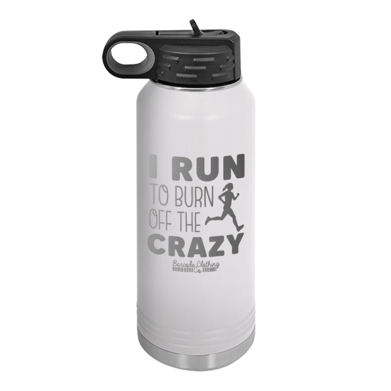 I Run To Burn Off The Crazy Water Bottle