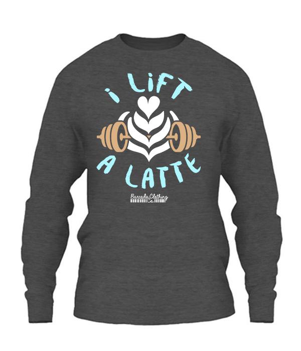 Shirts - I Lift A Latte