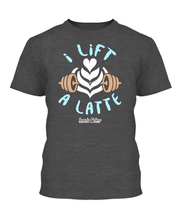 Shirts - I Lift A Latte